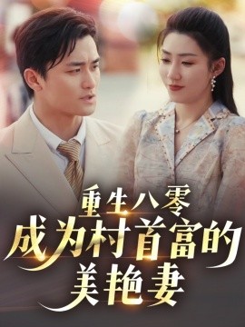 重生八零成为村首富的美艳妻 八零年代的心动回响(全集)